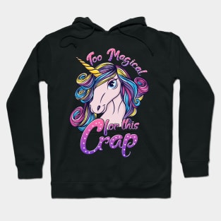 Unicorn  Too Magical For This Crap Hoodie